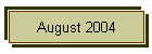 August 2004