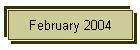 February 2004
