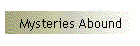 Mysteries Abound